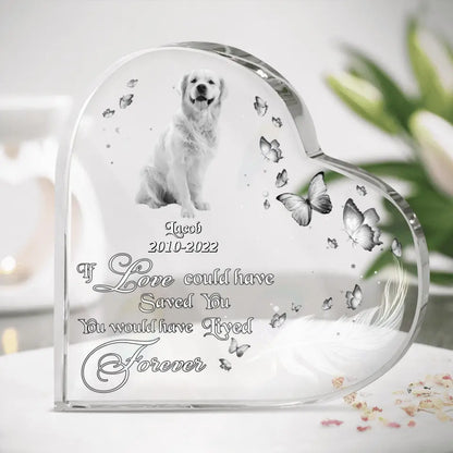 Custom Dog Photo Acrylic Plaque - Memorial Gift Idea for Dog Lover - If Love Could Have Saved You, You Would Have Lived Forever